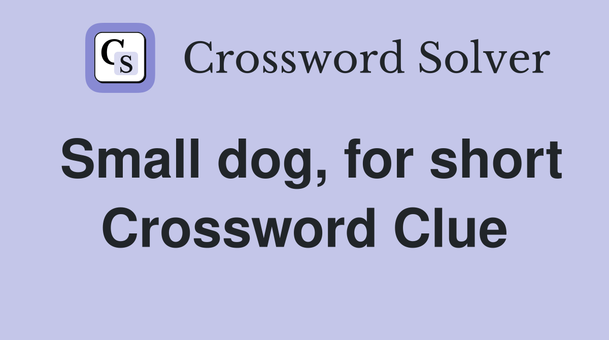 Small dog, for short - Crossword Clue Answers - Crossword Solver